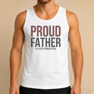 Hot Top Proud Father Of A Few Dumbass Kids Tank Top