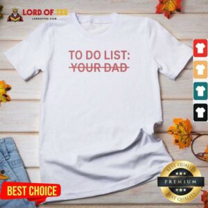 Good To Do List Your Dad V-Neck Shirt