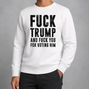 Awesome Fck Trump And Fck You For Voting Him Sweater in black, long-sleeve pullover with bold white text