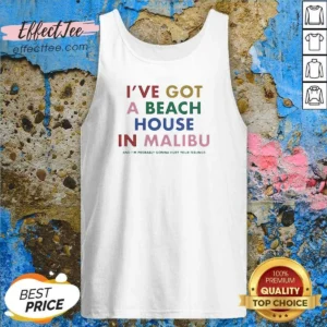 Nice I'Ve Got A Beach House In Malibu Tank Top
