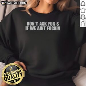 Nice Don'T Ask For Dollar If We Aint Fckin Sweatshirt in a cozy setting, showcasing its unique phrase and design.