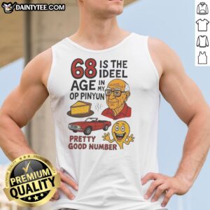 Nice 68 Is The Ideel In Age My Op Pinyun 00 Pretty Good Number Tank top displayed on a neutral background