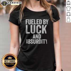 Top Fueled By Luck And Absurdity Retro Distressed Typography Inspiration ladies shirt featuring a unique design