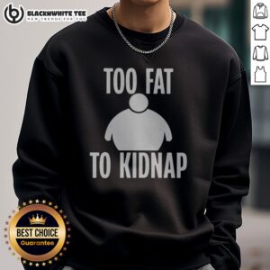 Pretty Too Fat To Kidnap Sweatshirt featuring a fun graphic design