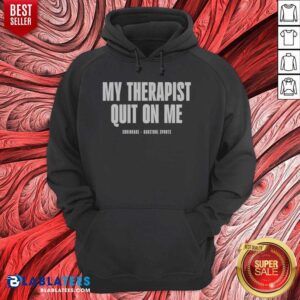 Awesome My Therapist Quit On Me Shrinkage hoodie optimized - a cozy and humorous hoodie for therapy fans.