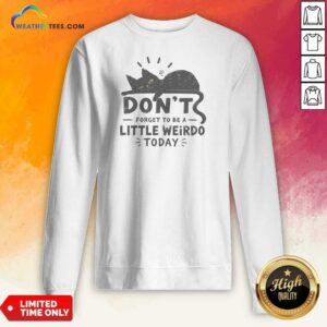 Hot Pretty Don'T Forget To Be A Little Weirdo Today Sweatshirt