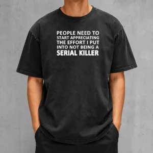 Nice People Need To Start Appreciating The Effort I Put Into Not Being A Serial Killer Typography on a soft washed t shirt in neutral color