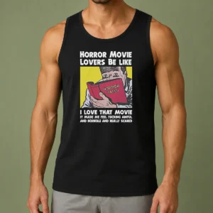 Top Horror Movie Lovers Be Like I Love That Movie It Made Me Feel Fucking Awful And Horrible And Really Scared Tank Top