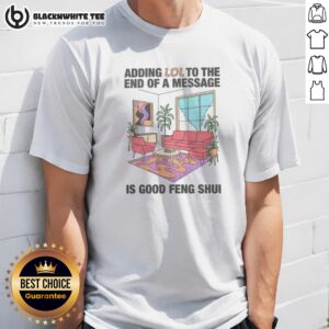 Official Adding Lol To The End Of A Message Is Good Feng Shui Shirt displayed on a neutral background