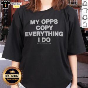 Pretty My Opps Copy Everything I Do Ladies Shirt featuring a bold graphic on a soft fabric.
