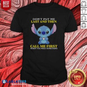Good Stitch Disney Lilo Stitch Dont Put Me Last And Then Call Me First When You Need shirt optimized for display