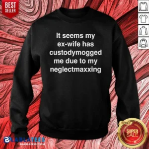 Pretty It Seems My Ex Wife Has Custodymogged Me Due To My Neglectmaxxing Text Sweatshirt sweatshirt optimized in charcoal gray