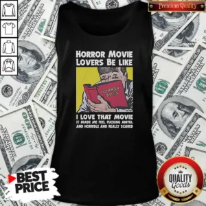 Premium Horror Movie Lovers Be Like I Love That Movie It Made Me Feel Fucking Awful And Horrible And Really Scared Tank Top