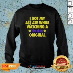 Hot I Got My A$$ Ate While Watching A Tubi Original Sweatshirt