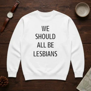 Top We Should All Be Lesbians Quote Sweater