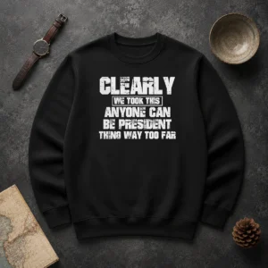 Pretty Clearly We Took This Anyone Can Be President Thing Way Too Far Sweater