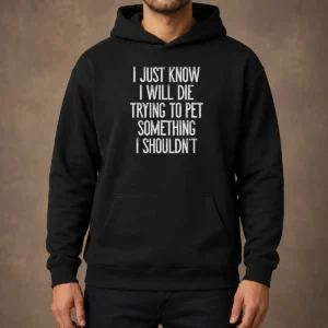Awesome I Just Know I Will Die Trying To Pet Something I Shouldn'T Hoodie