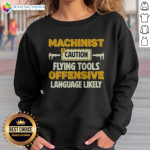 Official Machinist Caution Flying Tools Offensive Language Likely Hobby Sweatshirt in a cozy setting