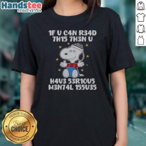Awesome Snoopy 1f U C4n R34d 7h15 7h3n U H4v3 53r10u5 M3n74l 155u35 Ladies Shirt mockup showcasing a fun graphic tee