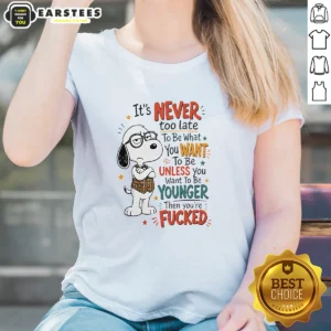 Original Snoopy Peanuts It Is Never Too Late To Be What You Want Unless You Are Fcked ladies shirt in white, front view with bold graphic print