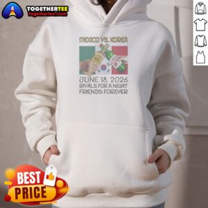 Premium Mexico Vs Korea Rivals For A Night Friends Forever Hoodie