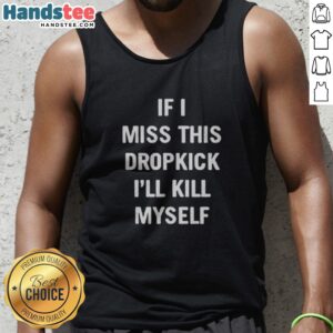 Original If I Miss This Dropkick I'Ll Kill Myself DF Tank top in vibrant colors, perfect for casual wear.
