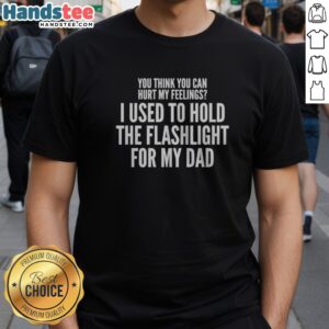 Original You Think You Can Hurt My Feelings Shirt displayed on a clean background, showcasing its unique design.