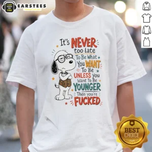 Original Snoopy Peanuts It Is Never Too Late To Be What You Want Unless You Are Fcked graphic print on a black short sleeve shirt