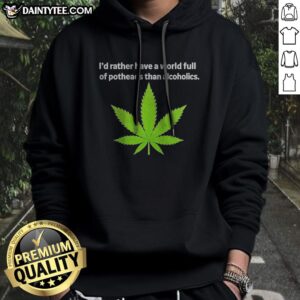 Premium Weed I'D Rather Have A World Full Of Potheads Than Alcoholics Hoodie in dark color, cozy pullover with front pocket and drawstring hood