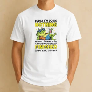 Top Frog Today I'M Doing Nothing Because I Started Doing It Yesterday And I Wasn'T Finis