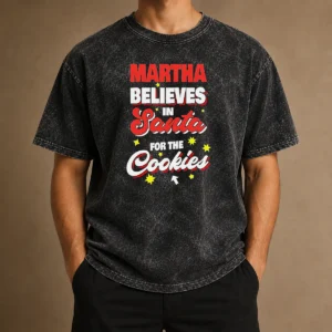 Premium Martha Believes In Santa For The Cookies Washed T-Shirt