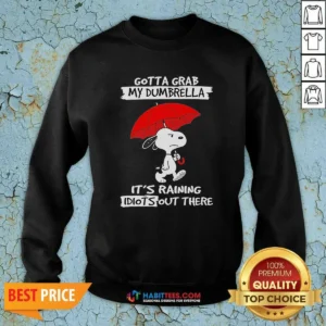 Pretty Snoopy Gotta Grab My Dumbrella It'S Raining Idiots Out There Sweatshirt