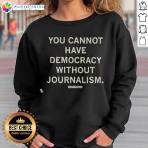 Pretty Scott Pelley Quote You Cannot Have Democracy Without Journalism Sweatshirt featuring a bold graphic design.
