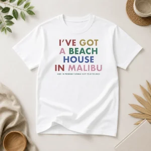Top I'Ve Got A Beach House In Malibu