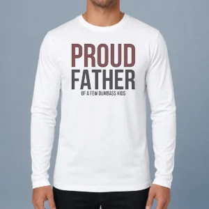 Hot Top Proud Father Of A Few Dumbass Kids Long Sleeve Shirt