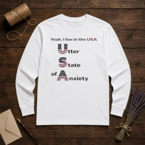 Official Yeah I Live In The USA Utter State Of Anxiety Long Sleeve Shirt