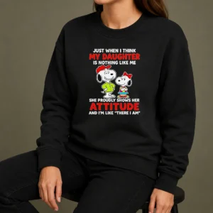 Premium Snoopy Just When I Think My Daughter Is Nothing Like Me She Proudly Shows Her Attitude Sweater