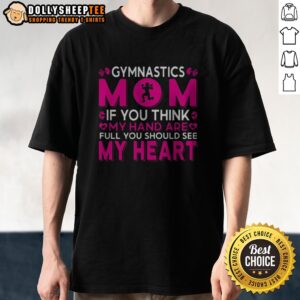 Pretty Gymnastics Mom If You Think My Hand Are Full You Should See My Heart Shirt displayed on a hanger