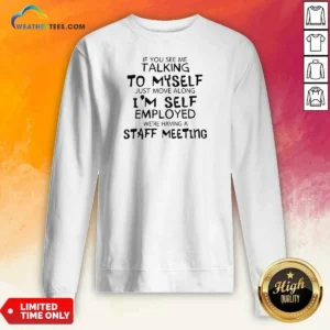 Hot If You See Me Talking To Myself Just Move Along I'M Self Employed Text Sweatshirt