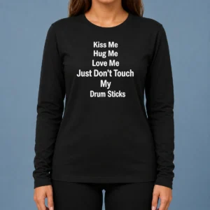 Pretty Kiss Me Hug Me Love Me Just Don'T Touch My Drum Sticks long sleeve shirt in white with bold graphic text