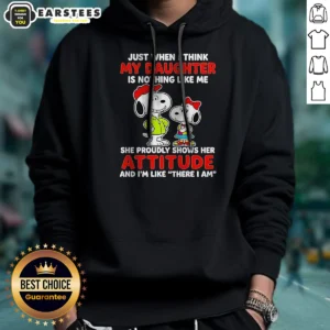 Awesome Snoopy Just When I Think My Daughter Is Nothing Like Me She Proudly Shows Her Attitude Hoodie