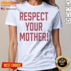 Nice Respect Your Mother Mom Mama Parent Love Family Appreciation Guidance ladies tee in soft fabric, perfect for everyday wear.