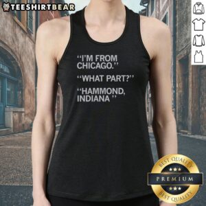 Top I'M From Chicago What Part Hammond Indiana Tank Top in black, sleeveless casual wear