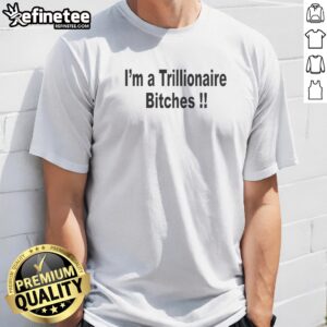 Original I Am A Trillionaire Bitches t shirt in black, classic crew neck, short sleeves