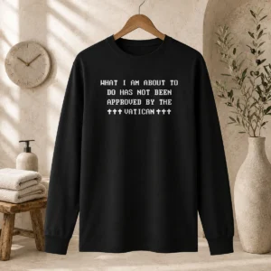 Premium What I Am About To Do Has Not Been Approved By The Vatican Long Sleeve Shirt