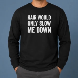 Good Hair Would Only Slow Me Down Bald Funny Long Sleeve Shirt in black with bold white text design