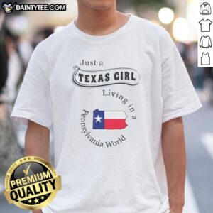 Good Just A Texas Girl Living In A Pennsylvania World Texas Girl Shirt, casual short sleeve tee with bold text design