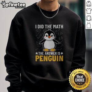 Awesome I Did The Math The Answer Is Penguin Lover sweatshirt featuring a fun penguin graphic.