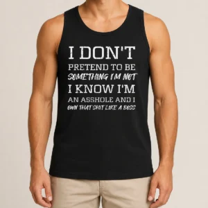 Good I Don'T Pretend To Be Something I'M Not I Know I'M An Asshole And I Own That Shit Like A Boss graphic tank top in black with bold white text