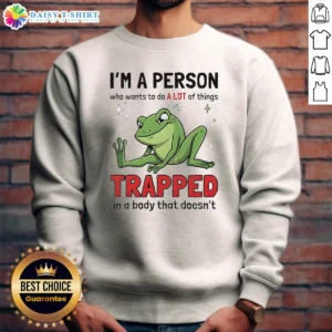 Original Frog I'M A Person WHO Wants To Do A Lot Of Things Trapped In A Body That Doesn'T Shi Sweashirt